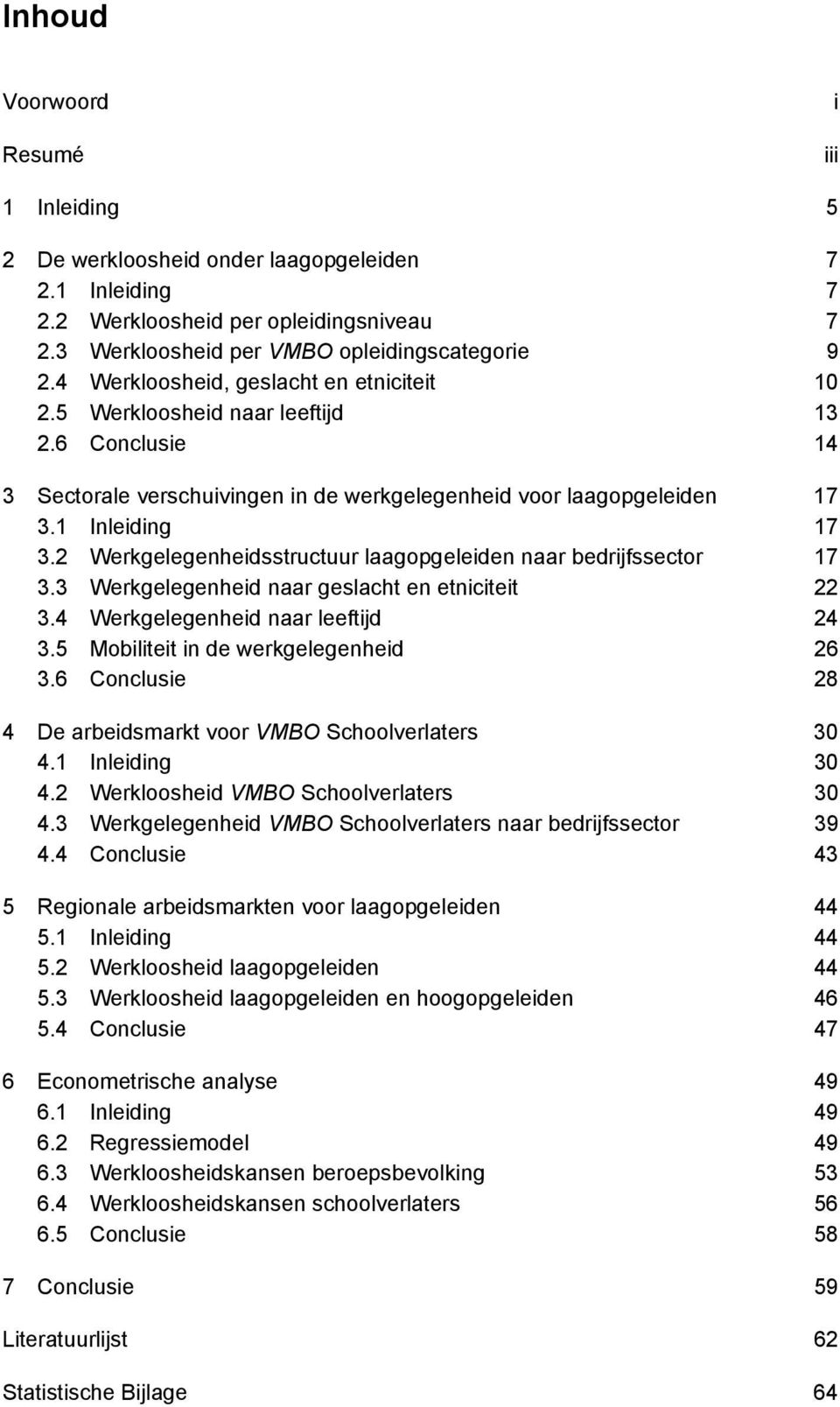 2 Werkgelegenheidsstructuur laagopgeleiden naar bedrijfssector 17 3.3 Werkgelegenheid naar geslacht en etniciteit 22 3.4 Werkgelegenheid naar leeftijd 24 3.5 Mobiliteit in de werkgelegenheid 26 3.