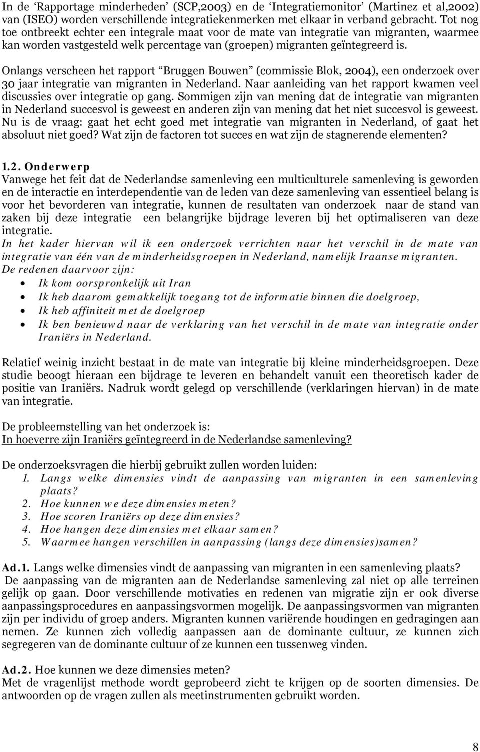 Onlangs verscheen het rapport Bruggen Bouwen (commissie Blok, 2004), een onderzoek over 30 jaar integratie van migranten in Nederland.