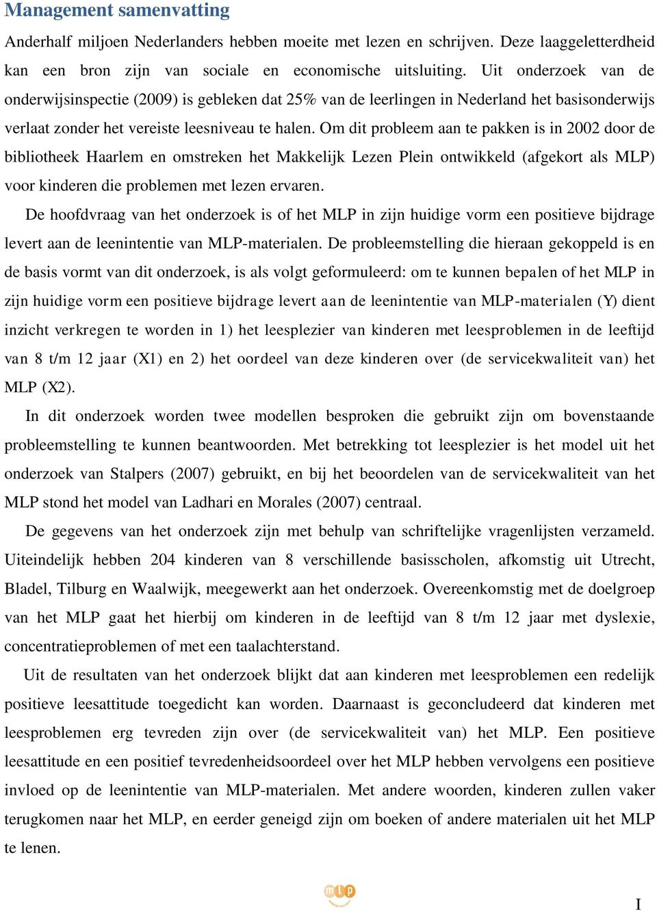 Om dit probleem aan te pakken is in 2002 door de bibliotheek Haarlem en omstreken het Makkelijk Lezen Plein ontwikkeld (afgekort als MLP) voor kinderen die problemen met lezen ervaren.
