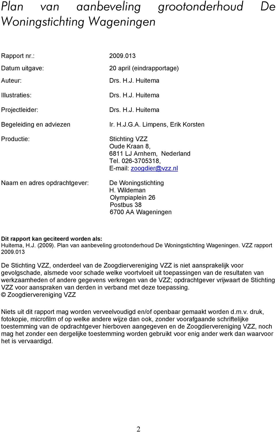H.J.G.A. Limpens, Erik Korsten Stichting VZZ Oude Kraan 8, 68 LJ Arnhem, Nederland Tel. 026-3705318, E-mail: zoogdier@vzz.nl De Woningstichting H.