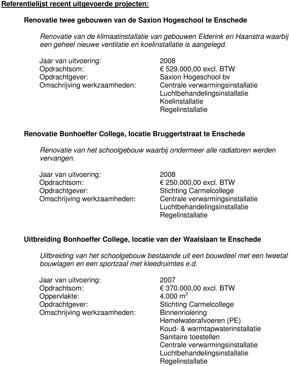 BTW Saxion Hogeschool bv Omschrijving werkzaamheden: Renovatie Bonhoeffer College, locatie Bruggertstraat te Enschede Renovatie van het schoolgebouw waarbij ondermeer alle radiatoren werden vervangen.