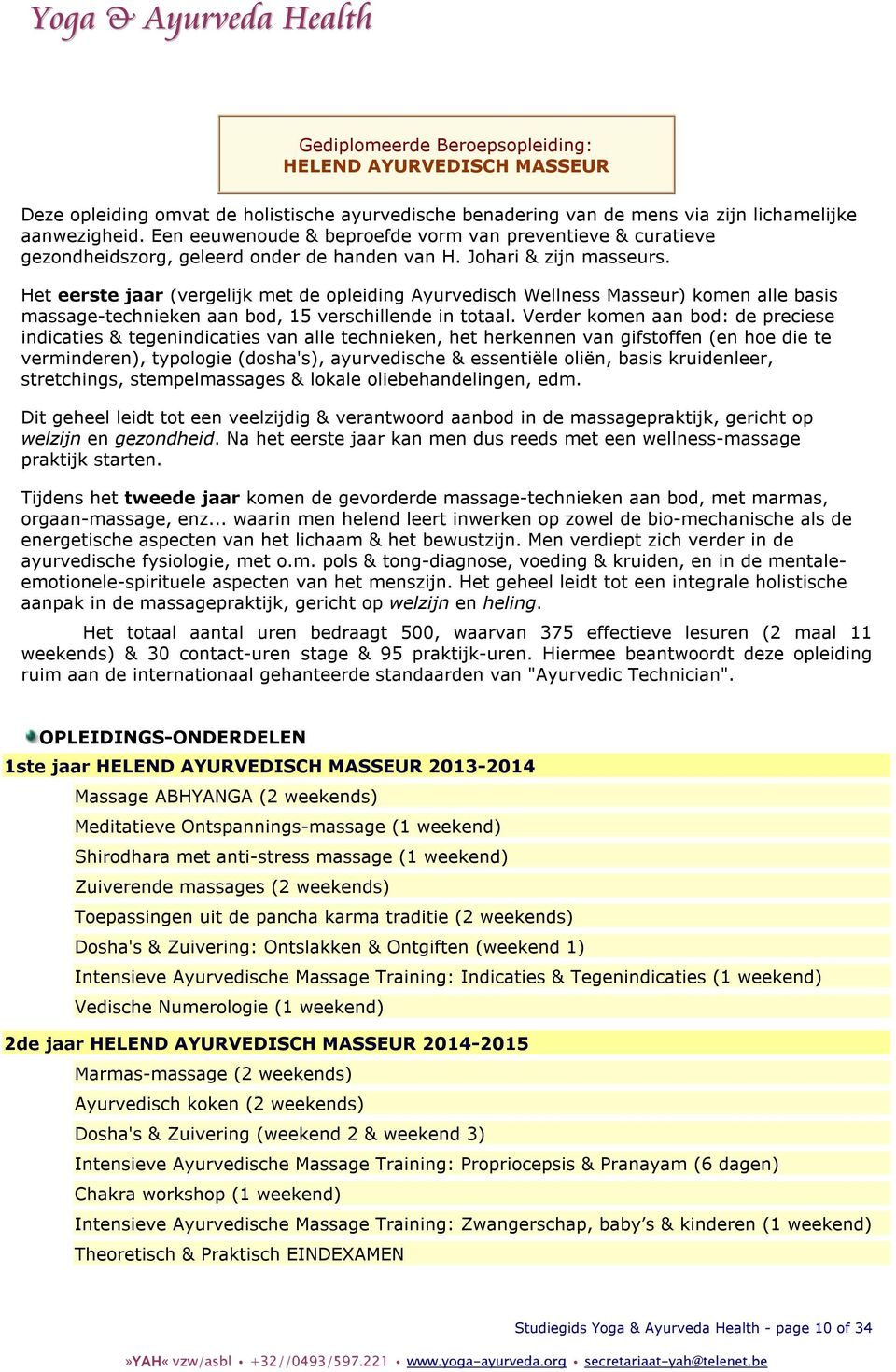 Het eerste jaar (vergelijk met de opleiding Ayurvedisch Wellness Masseur) komen alle basis massage-technieken aan bod, 15 verschillende in totaal.