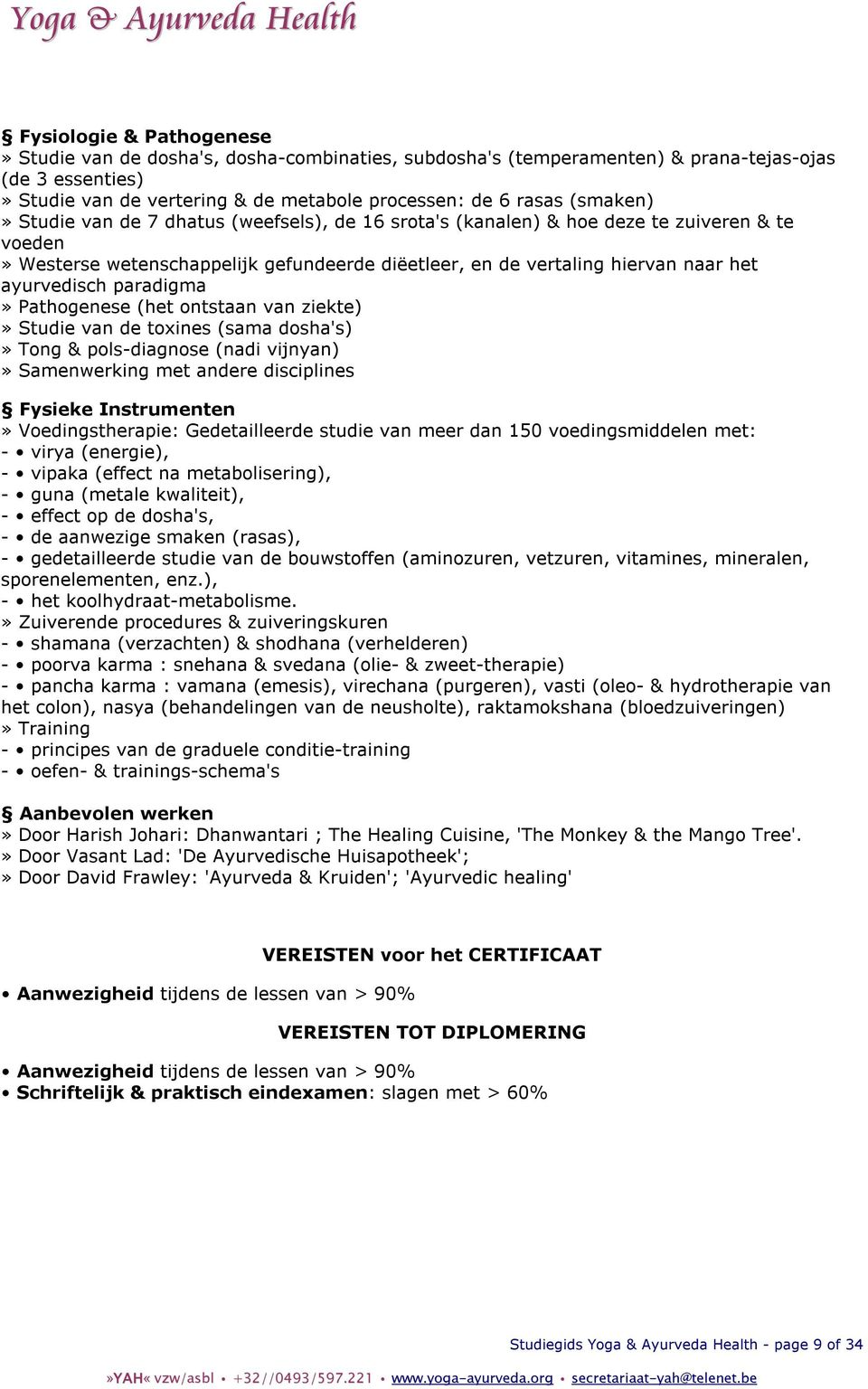 paradigma» Pathogenese (het ontstaan van ziekte)» Studie van de toxines (sama dosha's)» Tong & pols-diagnose (nadi vijnyan)» Samenwerking met andere disciplines Fysieke Instrumenten»