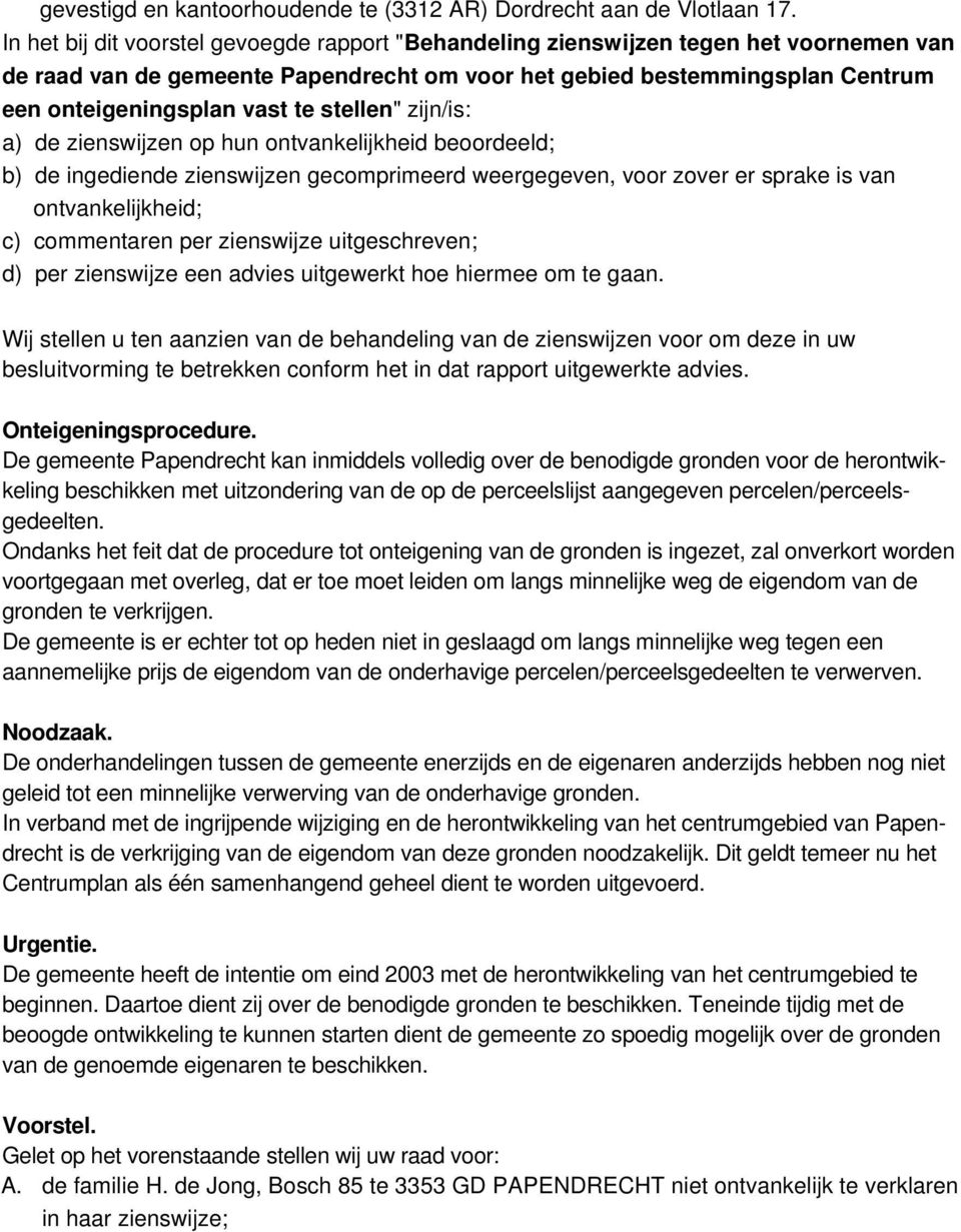 stellen" zijn/is: a) de zienswijzen op hun ontvankelijkheid beoordeeld; b) de ingediende zienswijzen gecomprimeerd weergegeven, voor zover er sprake is van ontvankelijkheid; c) commentaren per