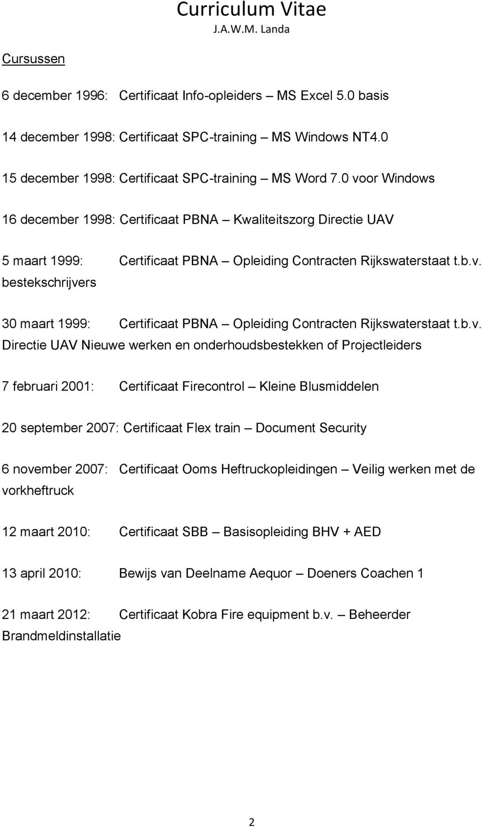 b.v. Directie UAV Nieuwe werken en onderhoudsbestekken of Projectleiders 7 februari 2001: Certificaat Firecontrol Kleine Blusmiddelen 20 september 2007: Certificaat Flex train Document Security 6