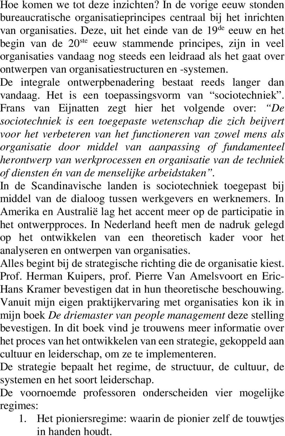 organisatiestructuren en -systemen. De integrale ontwerpbenadering bestaat reeds langer dan vandaag. Het is een toepassingsvorm van sociotechniek.