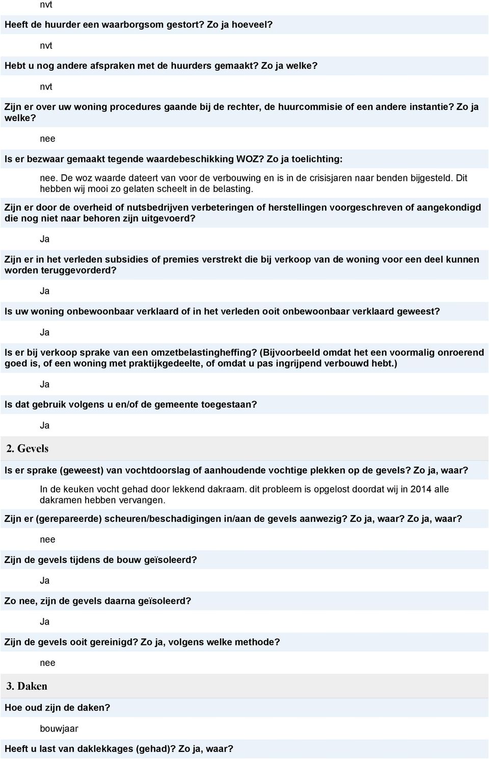 De woz waarde dateert van voor de verbouwing en is in de crisisjaren naar benden bijgesteld. Dit hebben wij mooi zo gelaten scheelt in de belasting.