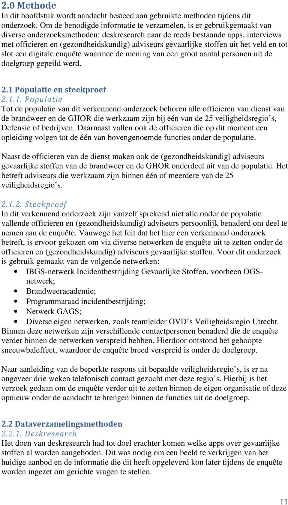 gevaarlijke stoffen uit het veld en tot slot een digitale enquête waarmee de mening van een groot aantal personen uit de doelgroep gepeild werd. 2.1 