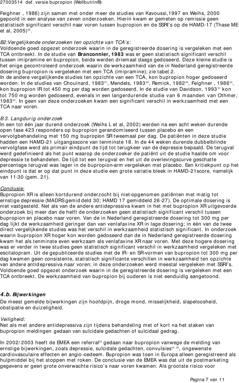 B2:Vergelijkende onderzoeken ten opzichte van TCA s: Voldoende goed opgezet onderzoek waarin in de geregistreerde dosering is vergeleken met een TCA ontbreekt.