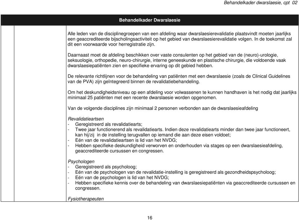 Daarnaast moet de afdeling beschikken over vaste consulenten op het gebied van de (neuro)-urologie, seksuologie, orthopedie, neuro-chirurgie, interne geneeskunde en plastische chirurgie, die