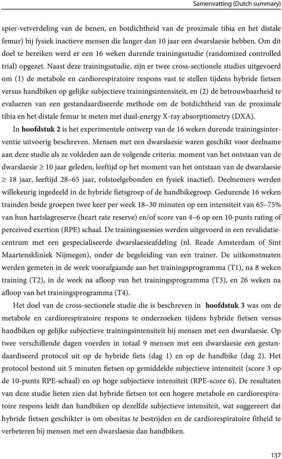 Naast deze trainingsstudie, zijn er twee cross-sectionele studies uitgevoerd om (1) de metabole en cardiorespiratoire respons vast te stellen tijdens hybride fietsen versus handbiken op gelijke