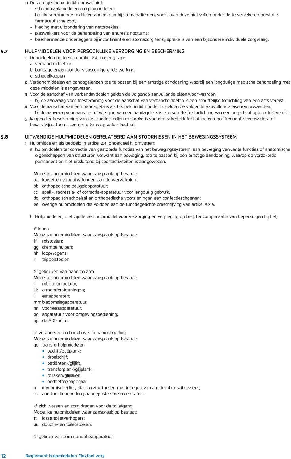 van een bijzondere individuele zorgvraag. 5.7 Hulpmiddelen voor persoonlijke verzorging en bescherming 1 De middelen bedoeld in artikel 2.4, onder g.