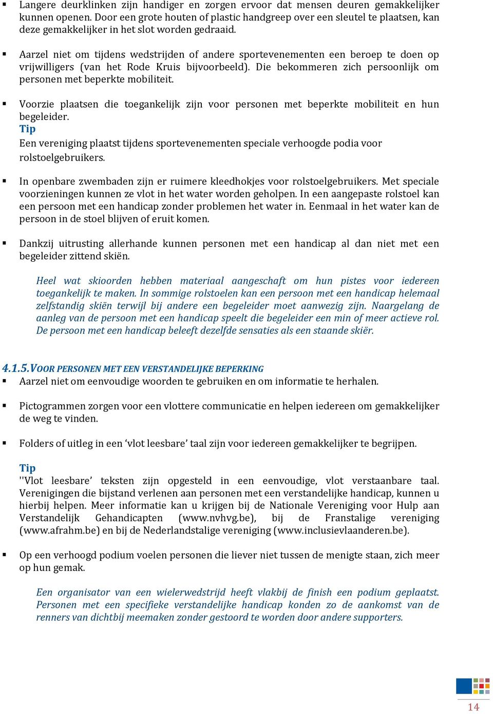 Aarzel niet om tijdens wedstrijden of andere sportevenementen een beroep te doen op vrijwilligers (van het Rode Kruis bijvoorbeeld).