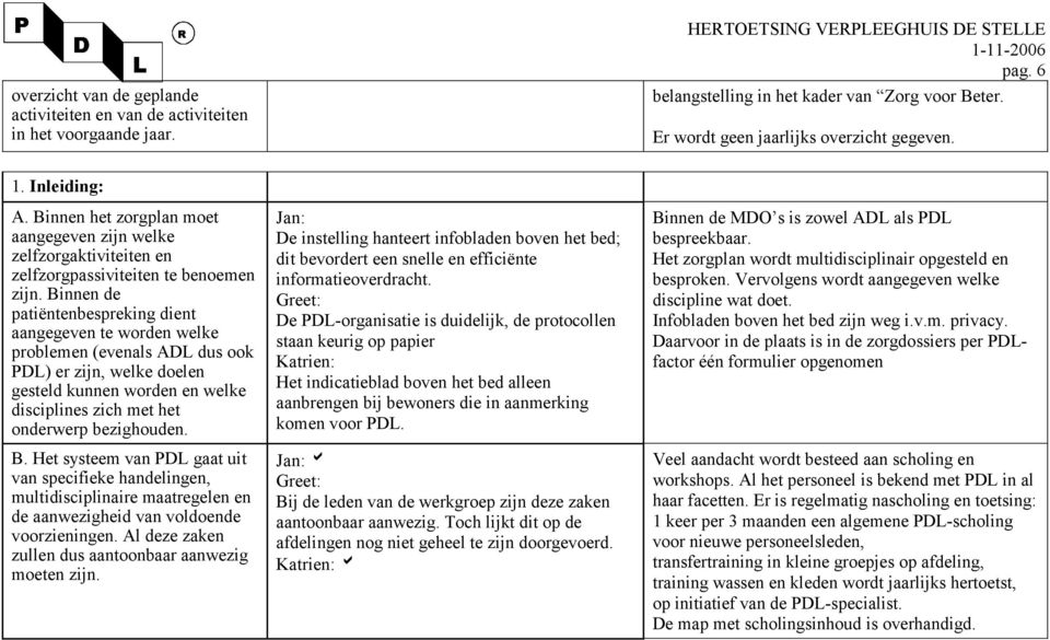 Binnen de patiëntenbespreking dient aangegeven te worden welke problemen (evenals ADL dus ook PDL) er zijn, welke doelen gesteld kunnen worden en welke disciplines zich met het onderwerp bezighouden.