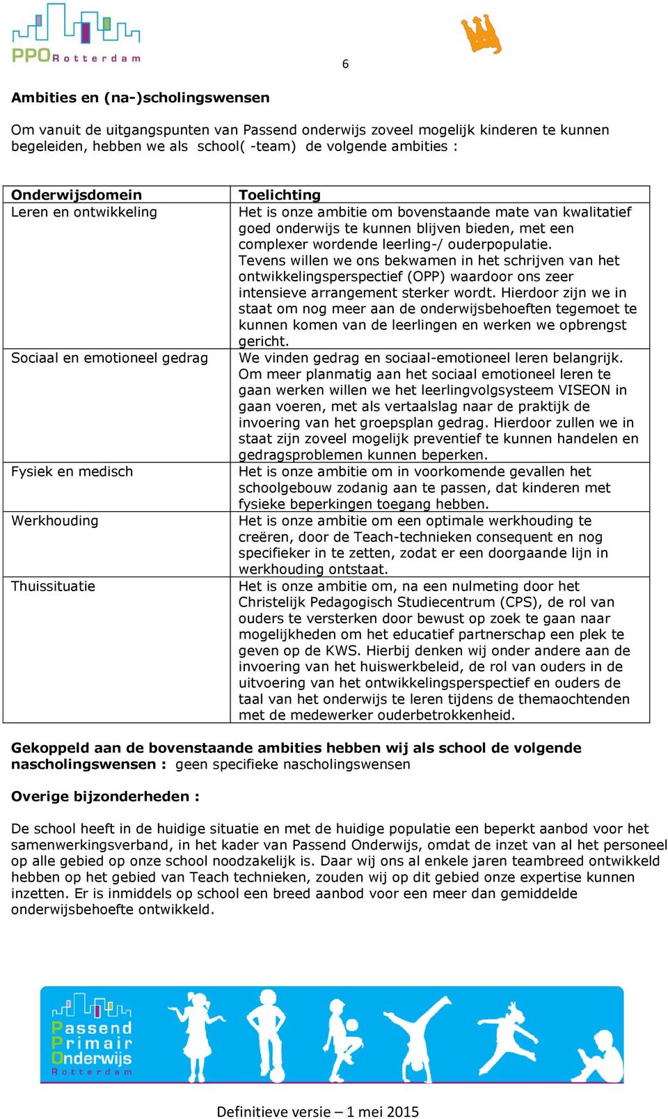 een complexer wordende leerling-/ ouderpopulatie. Tevens willen we ons bekwamen in het schrijven van het ontwikkelingsperspectief (OPP) waardoor ons zeer intensieve arrangement sterker wordt.