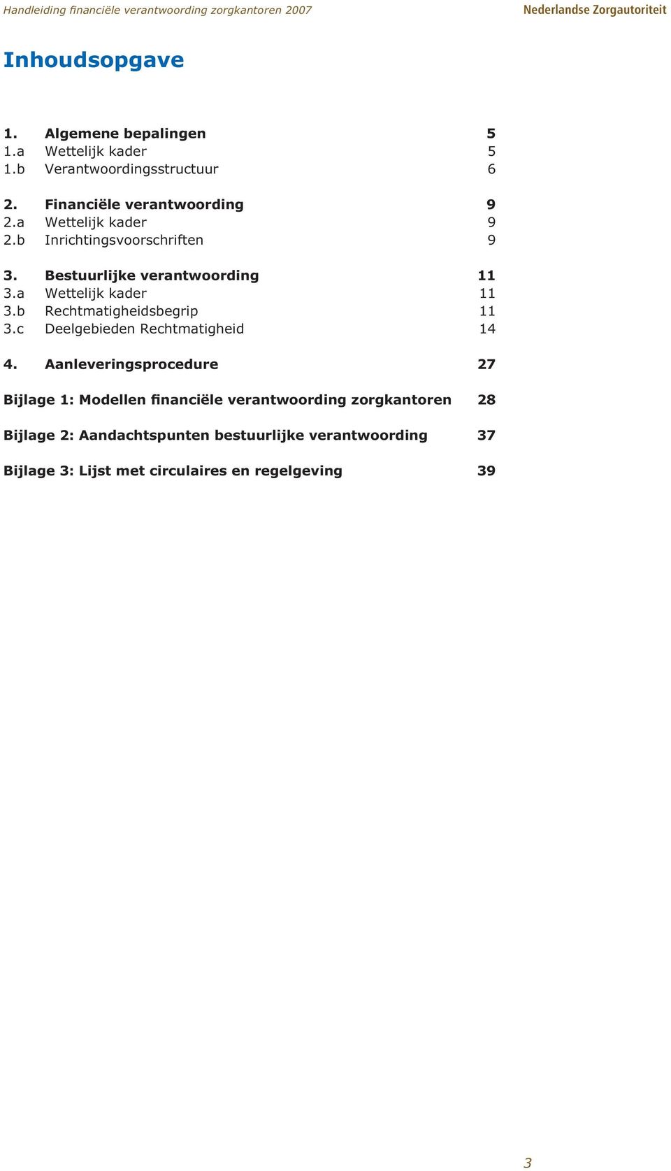 a Wettelijk kader 11 3.b Rechtmatigheidsbegrip 11 3.c Deelgebieden Rechtmatigheid 14 4.