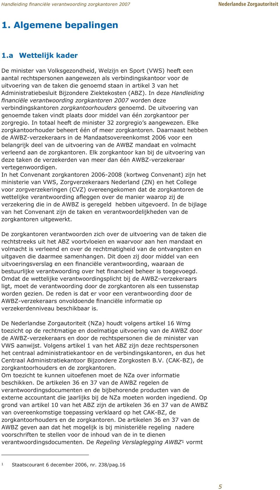 artikel 3 van het Administratiebesluit Bijzondere Ziektekosten (ABZ). In deze Handleiding financiële verantwoording zorgkantoren 2007 worden deze verbindingskantoren zorgkantoorhouders genoemd.