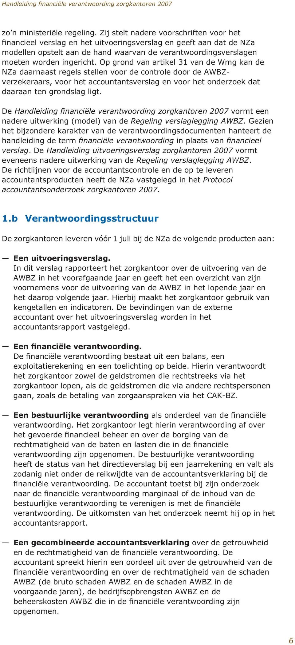 Op grond van artikel 31 van de Wmg kan de NZa daarnaast regels stellen voor de controle door de AWBZverzekeraars, voor het accountantsverslag en voor het onderzoek dat daaraan ten grondslag ligt.