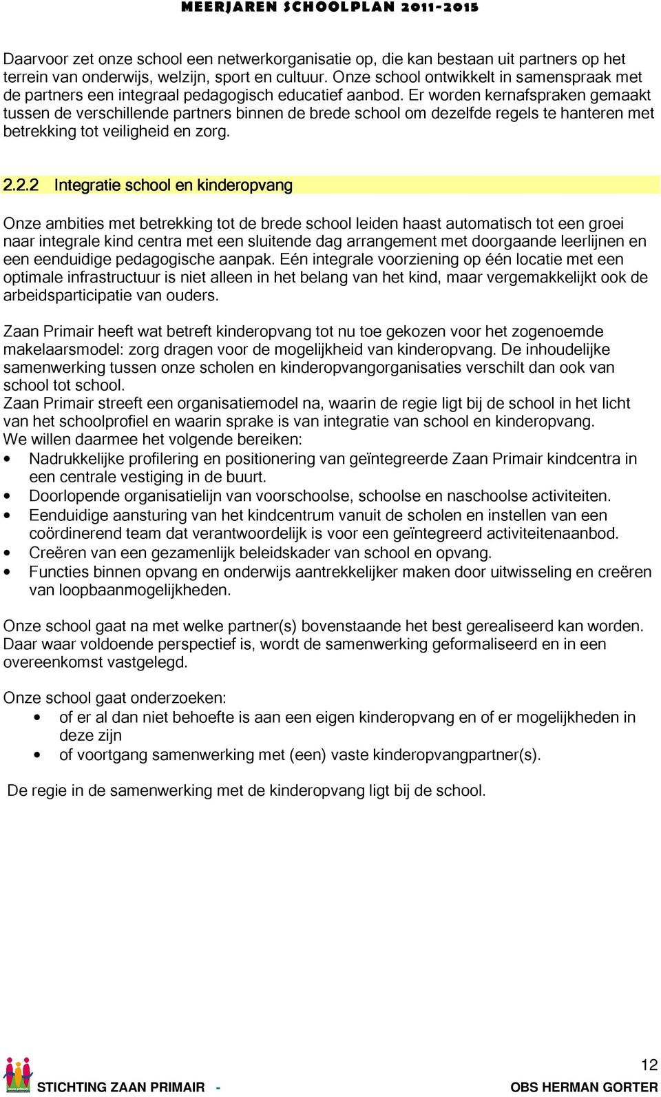 Er worden kernafspraken gemaakt tussen de verschillende partners binnen de brede school om dezelfde regels te hanteren met betrekking tot veiligheid en zorg. 2.