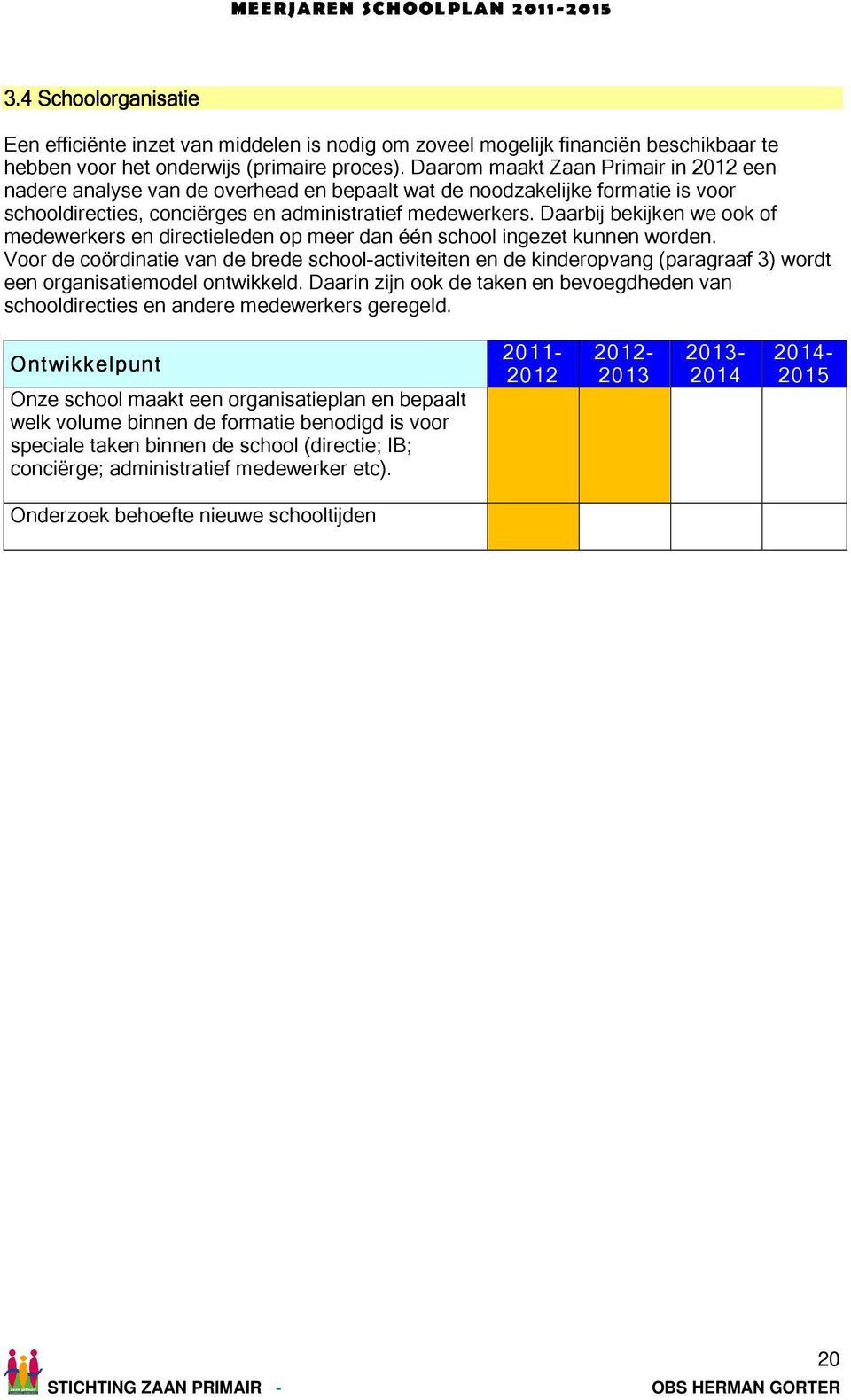 Daarbij bekijken we ook of medewerkers en directieleden op meer dan één school ingezet kunnen worden.