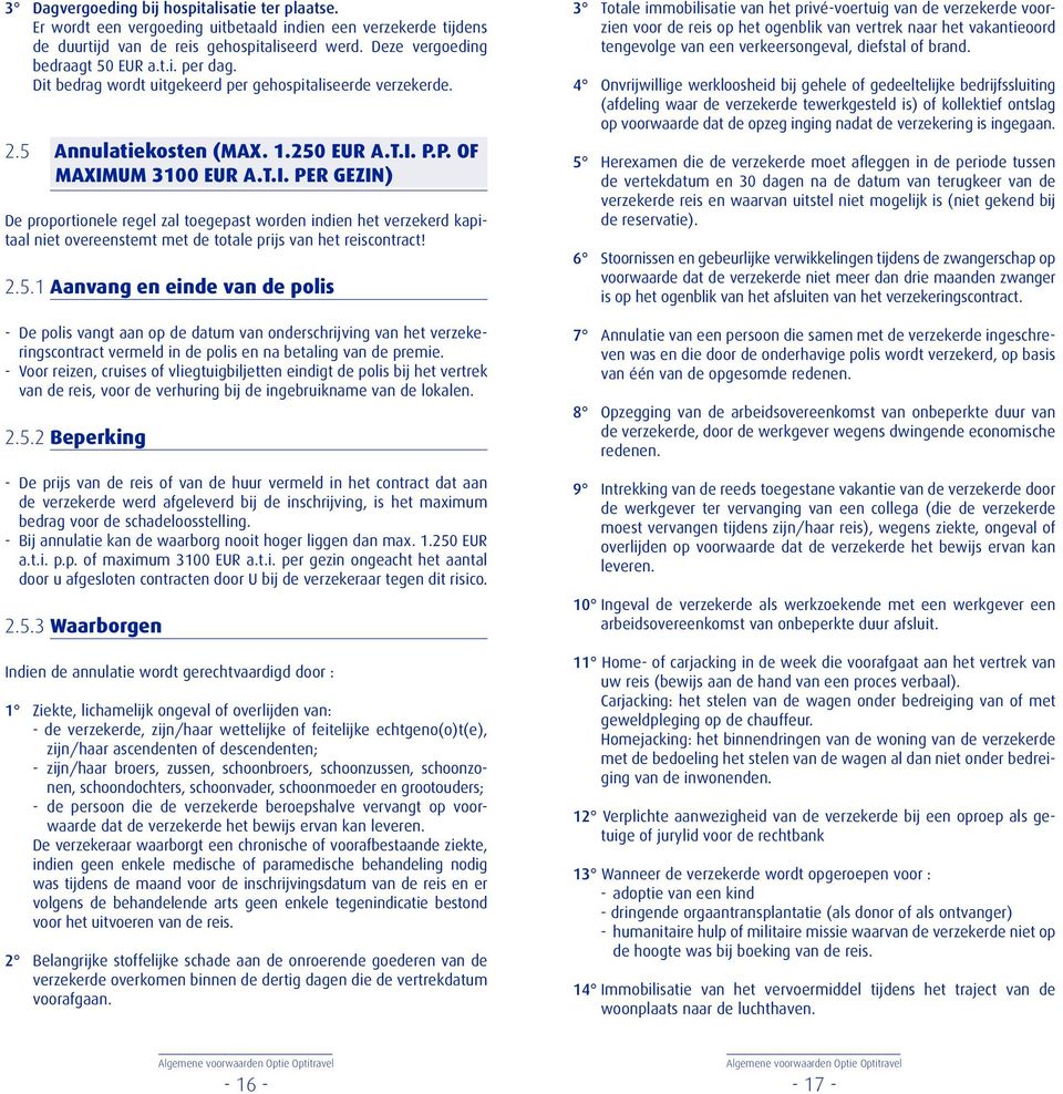 P.P. OF MAXIMUM 3100 EUR A.T.I. PER GEZIN) De proportionele regel zal toegepast worden indien het verzekerd kapitaal niet overeenstemt met de totale prijs van het reiscontract! 2.5.