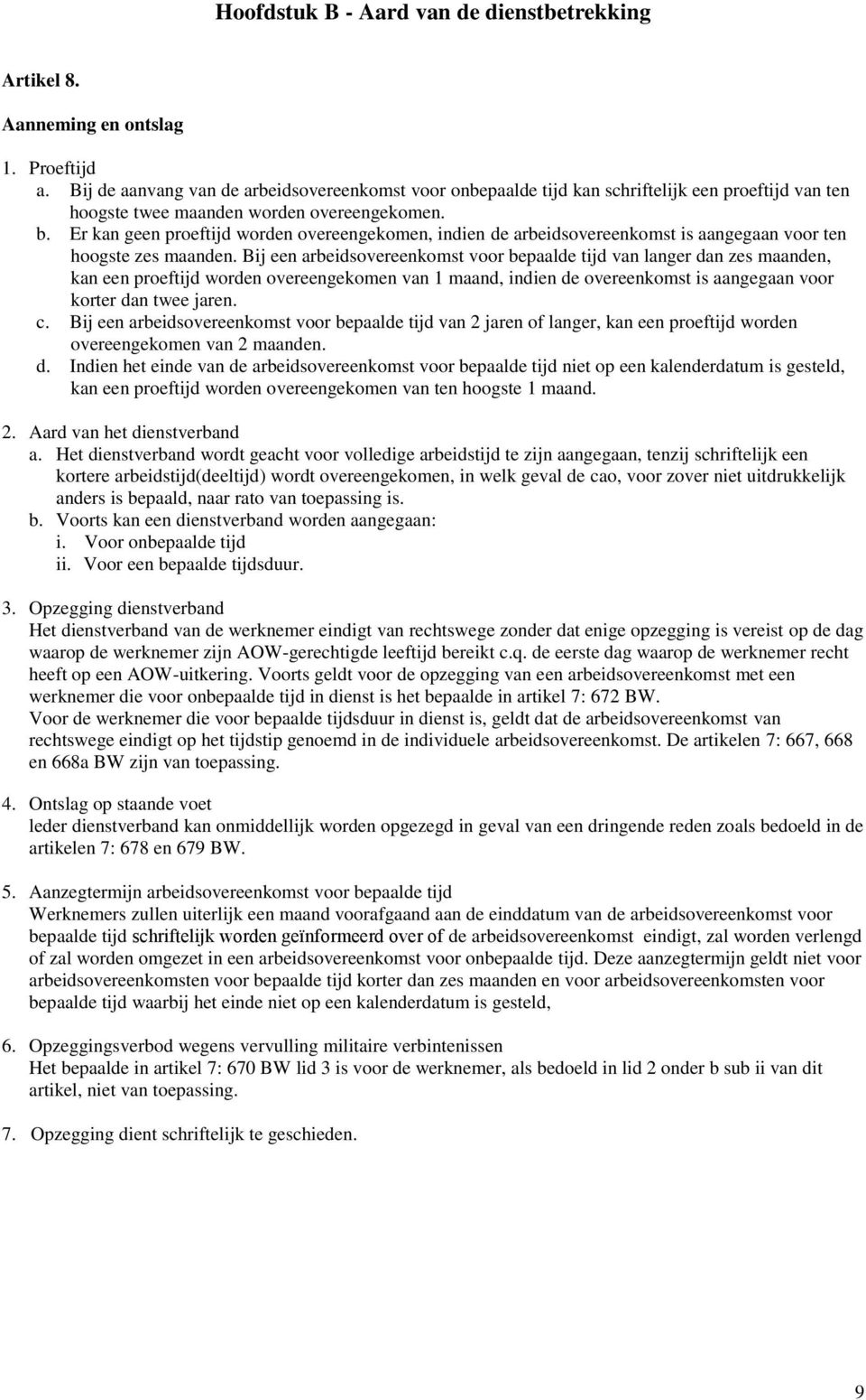 Er kan geen proeftijd worden overeengekomen, indien de arbeidsovereenkomst is aangegaan voor ten hoogste zes maanden.