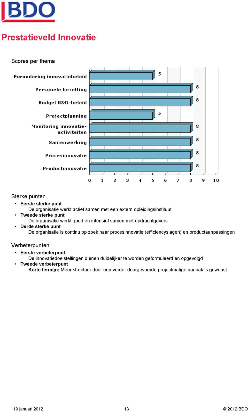 procesinnovatie (efficiencyslagen) en productaanpassingen Verbeterpunten Eerste verbeterpunt De innovatiedoelstellingen dienen duidelijker te