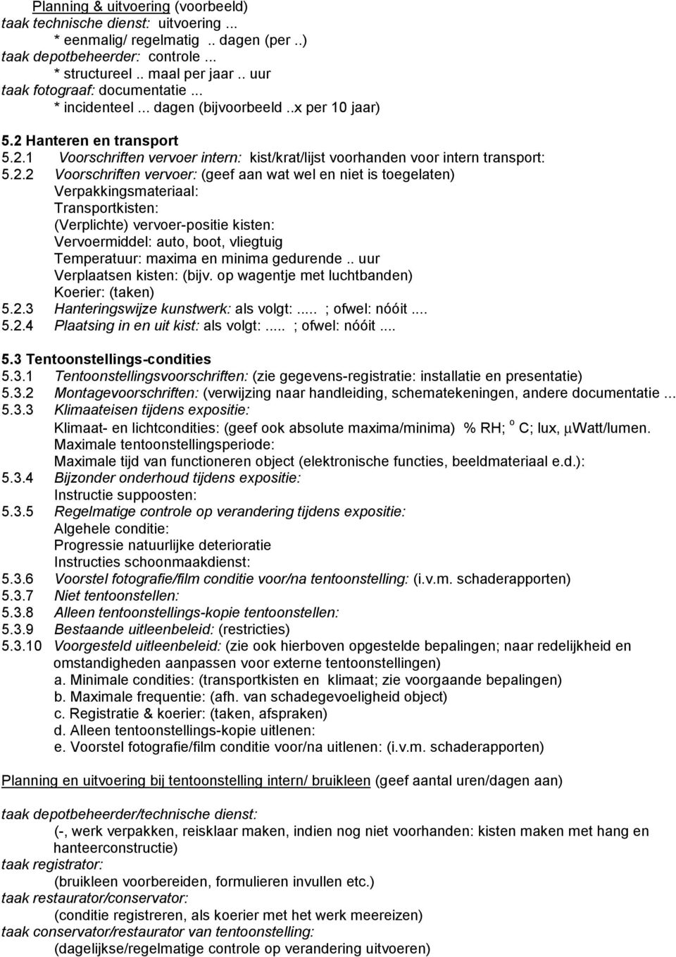 2.2 Voorschriften vervoer: (geef aan wat wel en niet is toegelaten) Verpakkingsmateriaal: Transportkisten: (Verplichte) vervoer-positie kisten: Vervoermiddel: auto, boot, vliegtuig Temperatuur: