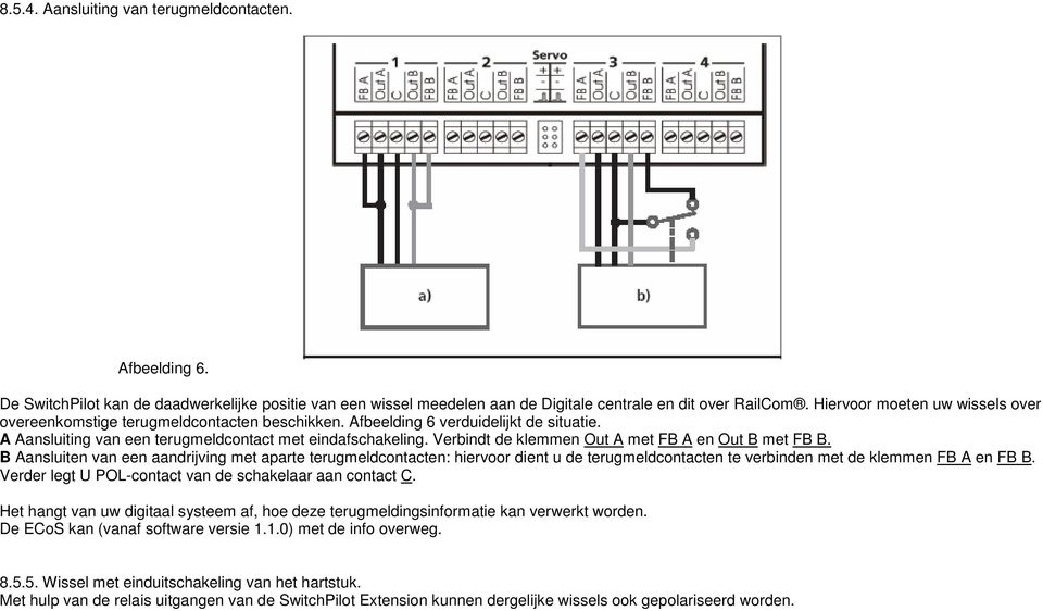 Verbindt de klemmen Out A met FB A en Out B met FB B. B Aansluiten van een aandrijving met aparte terugmeldcontacten: hiervoor dient u de terugmeldcontacten te verbinden met de klemmen FB A en FB B.