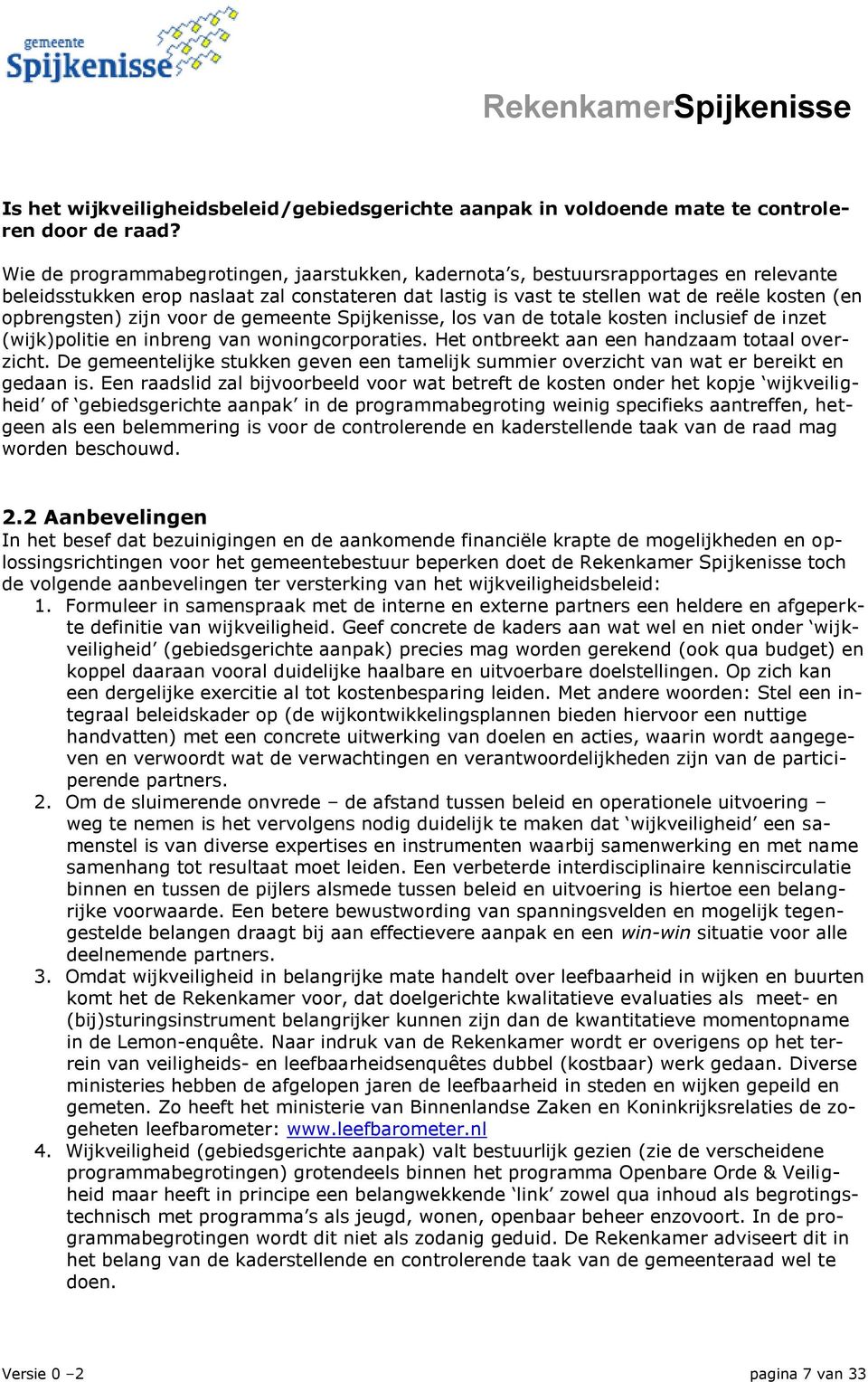 zijn voor de gemeente Spijkenisse, los van de totale kosten inclusief de inzet (wijk)politie en inbreng van woningcorporaties. Het ontbreekt aan een handzaam totaal overzicht.