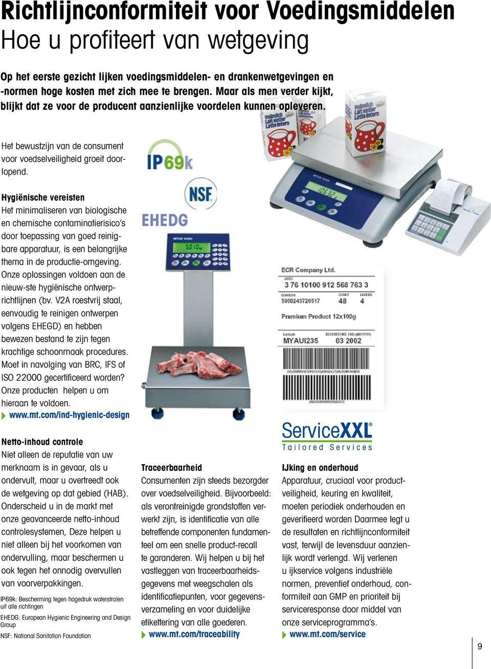 Hygiënische vereisten Het minimaliseren van biologische en chemische contaminatierisico s door toepassing van goed reinigbare apparatuur, is een belangrijke thema in de productie-omgeving.