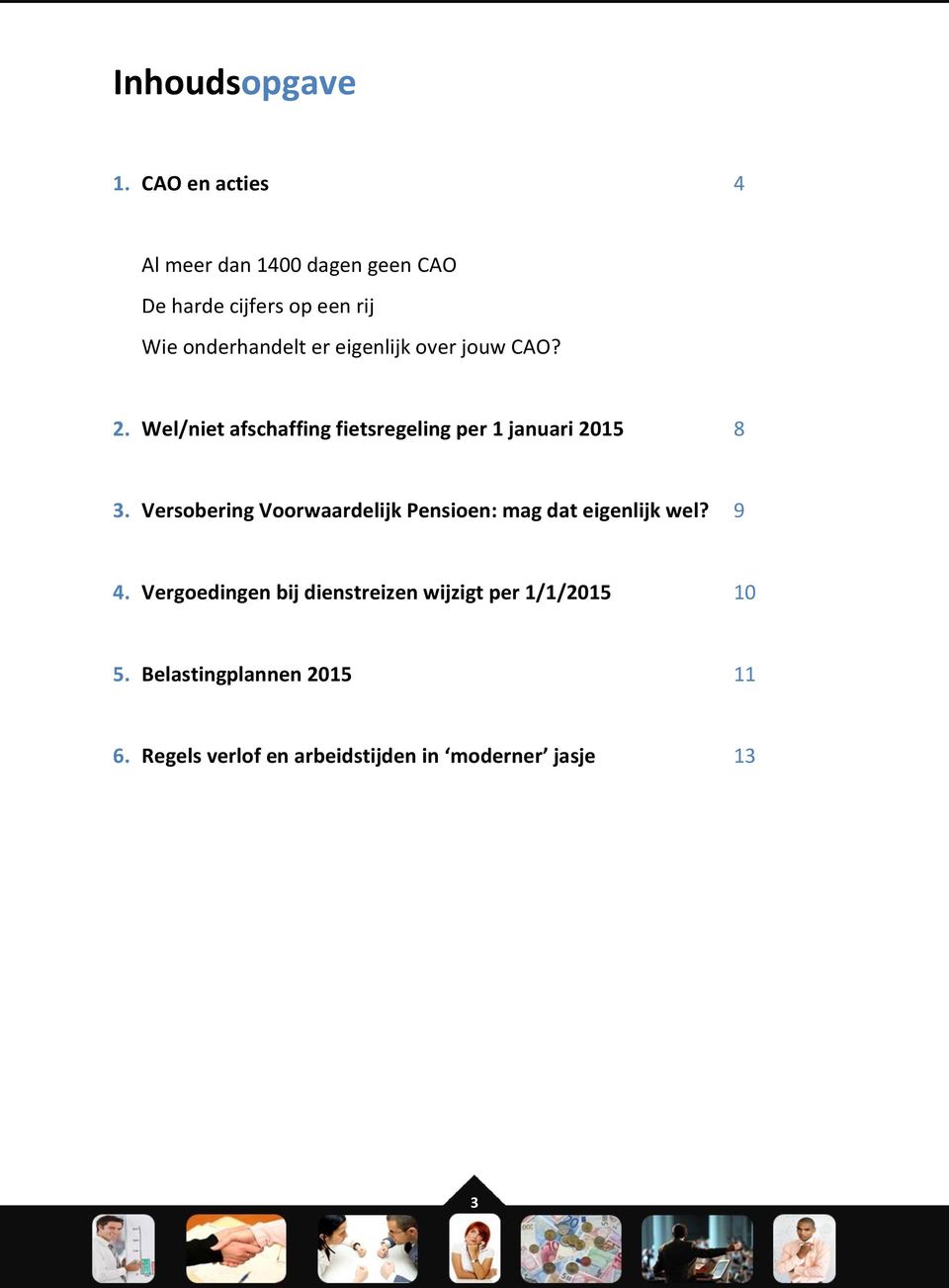 eigenlijk over jouw CAO? 2. Wel/niet afschaffing fietsregeling per 1 januari 2015 8 3.