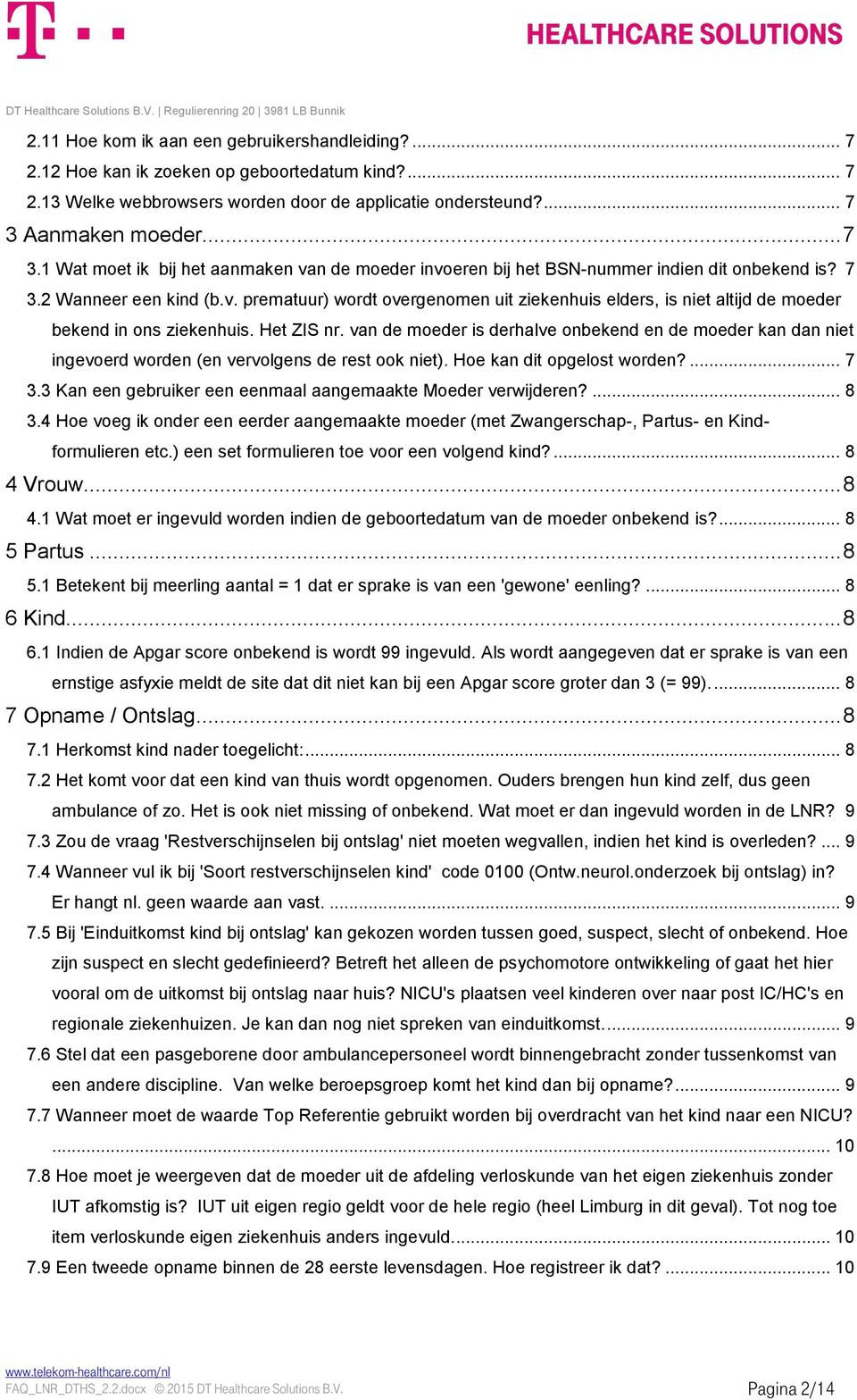 Het ZIS nr. van de moeder is derhalve onbekend en de moeder kan dan niet ingevoerd worden (en vervolgens de rest ook niet). Hoe kan dit opgelost worden?... 7 3.