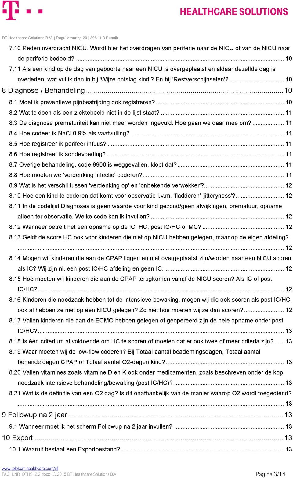 ... 10 8 Diagnose / Behandeling... 10 8.1 Moet ik preventieve pijnbestrijding ook registreren?... 10 8.2 Wat te doen als een ziektebeeld niet in de lijst staat?... 11 8.