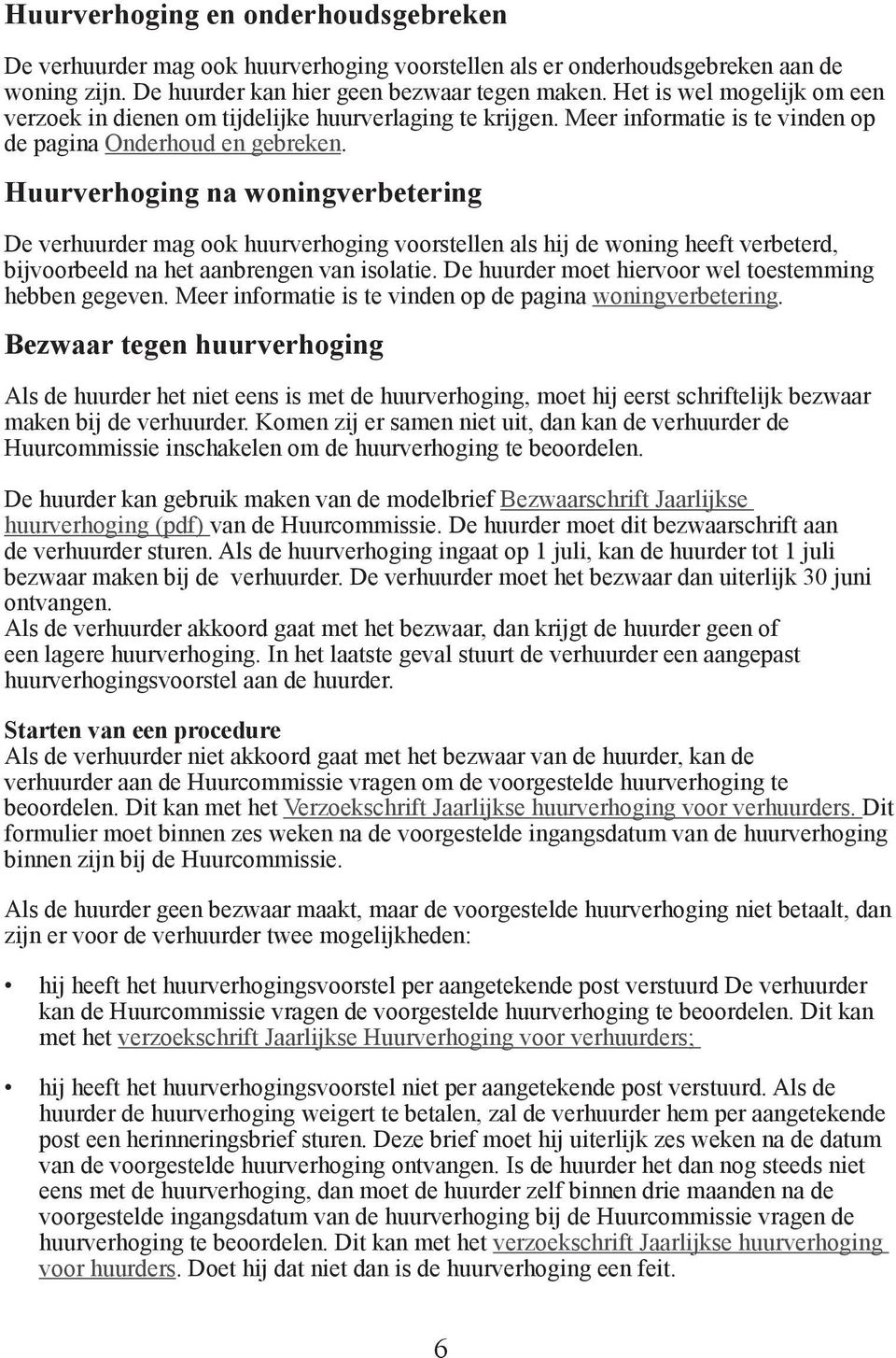 Huurverhoging na woningverbetering De verhuurder mag ook huurverhoging voorstellen als hij de woning heeft verbeterd, bijvoorbeeld na het aanbrengen van isolatie.