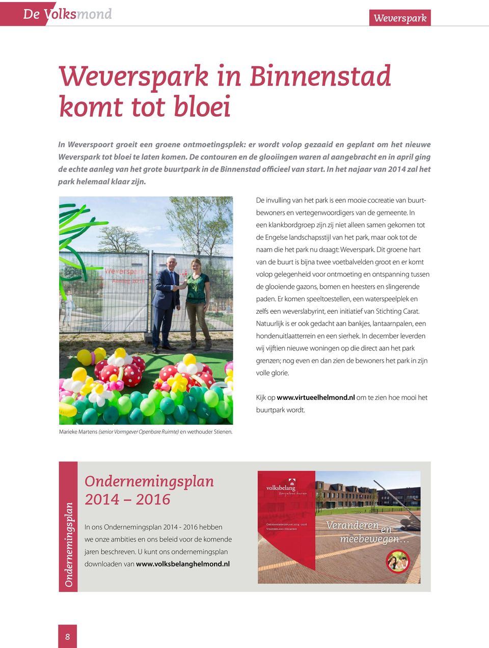 In het najaar van 2014 zal het park helemaal klaar zijn. De invulling van het park is een mooie cocreatie van buurtbewoners en vertegenwoordigers van de gemeente.