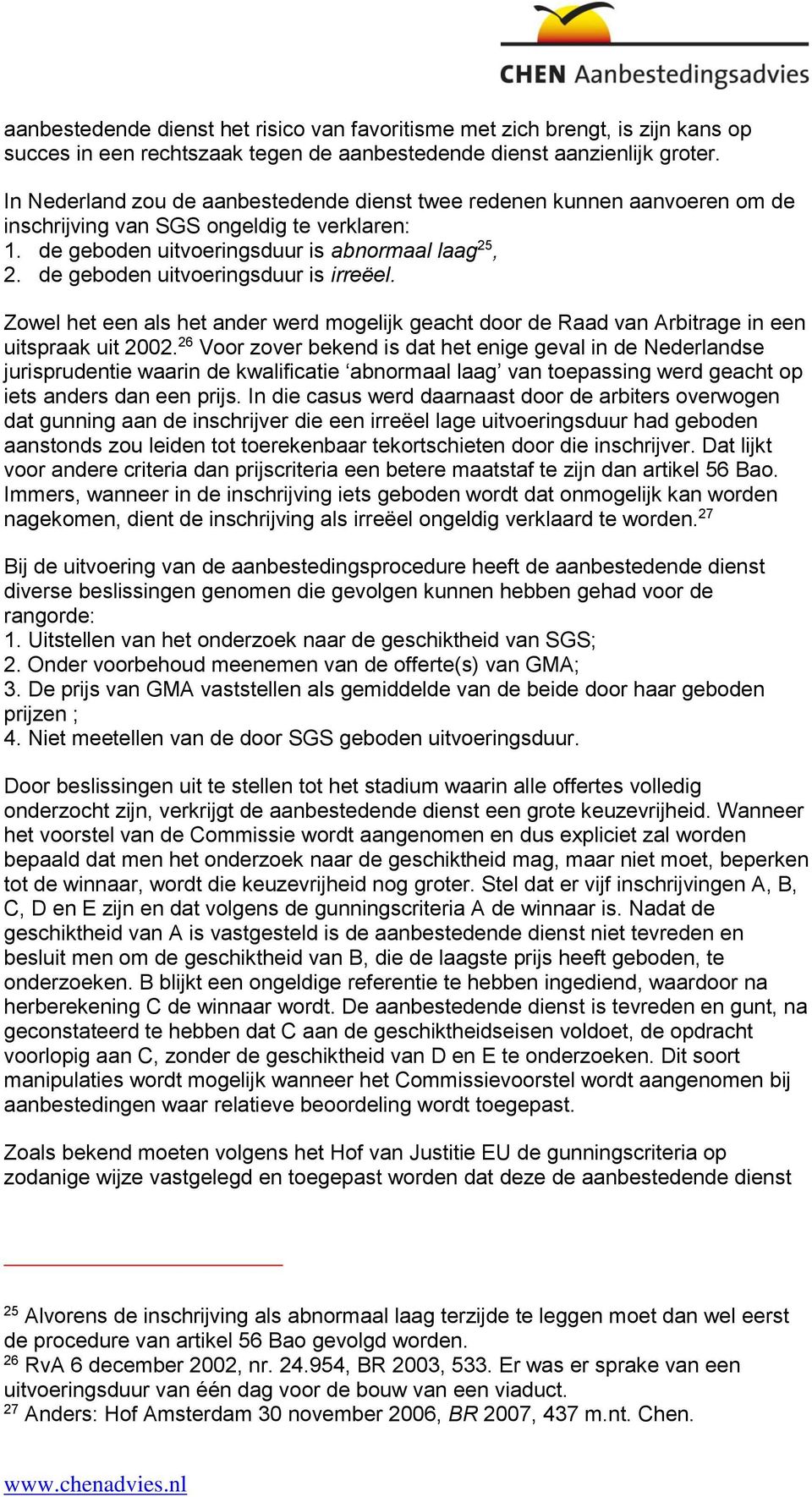 de geboden uitvoeringsduur is irreëel. Zowel het een als het ander werd mogelijk geacht door de Raad van Arbitrage in een uitspraak uit 2002.