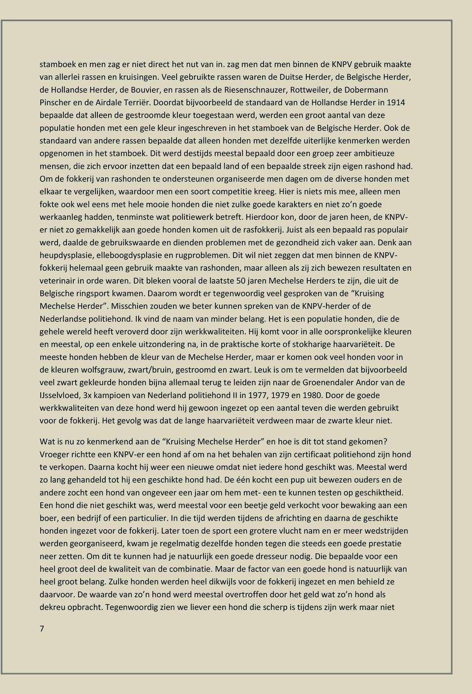 Doordat bijvoorbeeld de standaard van de Hollandse Herder in 1914 bepaalde dat alleen de gestroomde kleur toegestaan werd, werden een groot aantal van deze populatie honden met een gele kleur