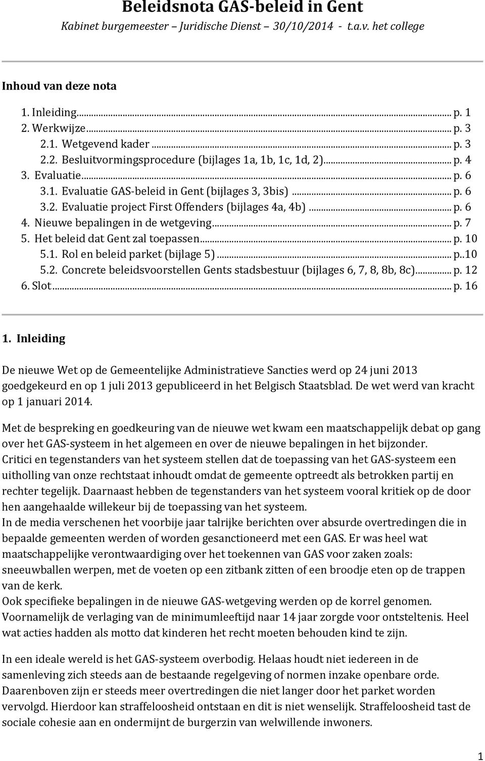 Het beleid dat Gent zal toepassen... p. 10 5.1. Rol en beleid parket (bijlage 5)... p..10 5.2. Concrete beleidsvoorstellen Gents stadsbestuur (bijlages 6, 7, 8, 8b, 8c)... p. 12 6. Slot... p. 16 1.