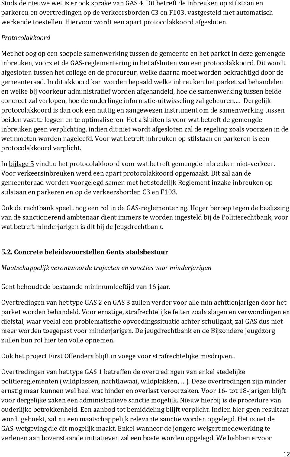 Protocolakkoord Met het oog op een soepele samenwerking tussen de gemeente en het parket in deze gemengde inbreuken, voorziet de GAS-reglementering in het afsluiten van een protocolakkoord.