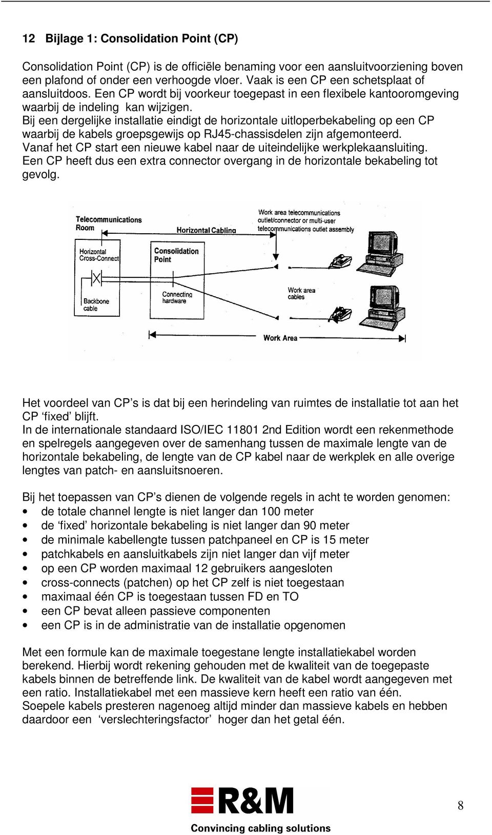 Bij een dergelijke installatie eindigt de horizontale uitloperbekabeling op een CP waarbij de kabels groepsgewijs op RJ45-chassisdelen zijn afgemonteerd.