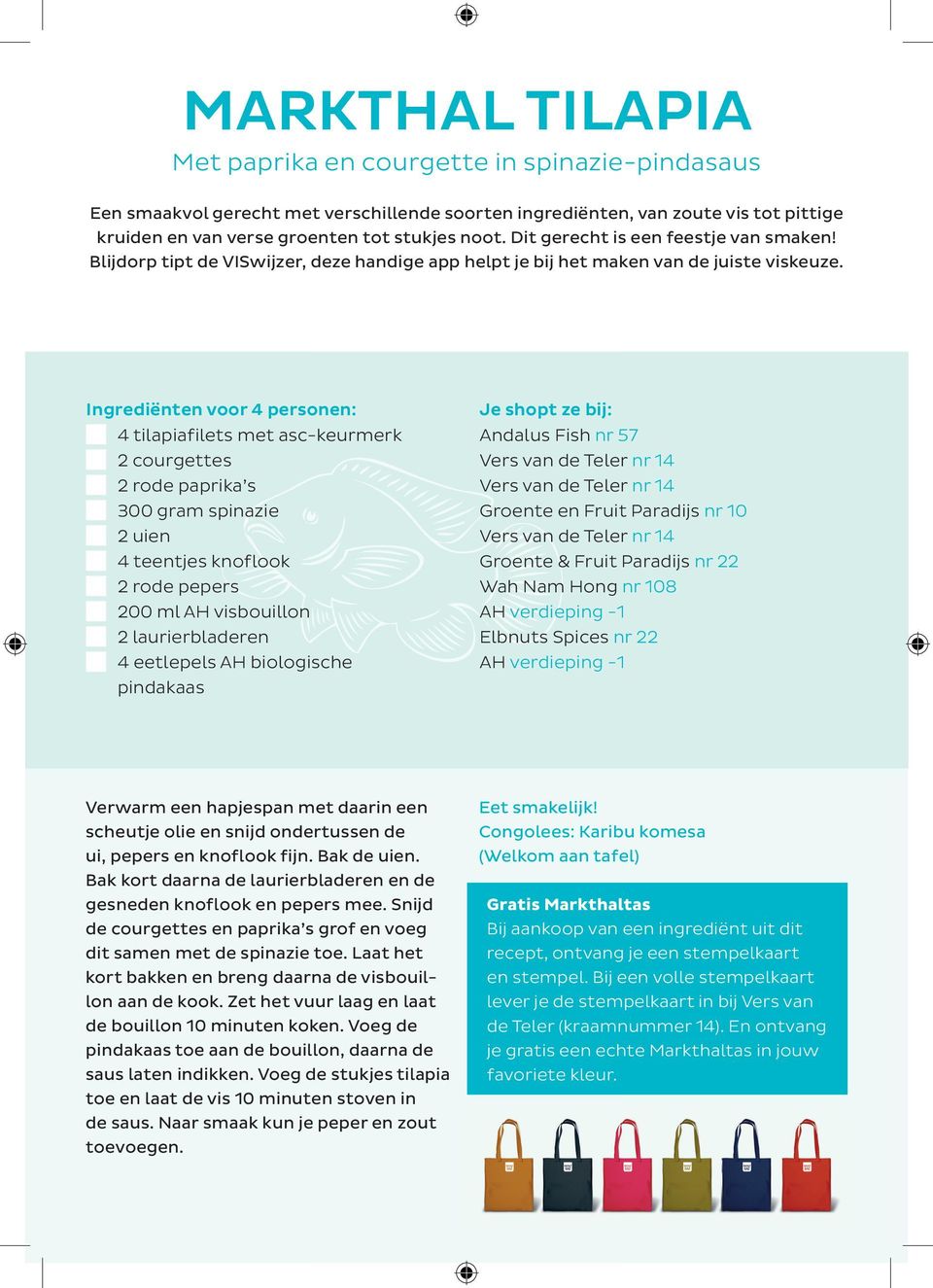 Ingrediënten voor 4 personen: 4 tilapiafilets met asc-keurmerk 2 courgettes 2 rode paprika s 300 gram spinazie 2 uien 4 teentjes knoflook 2 rode pepers 200 ml AH visbouillon 2 laurierbladeren 4