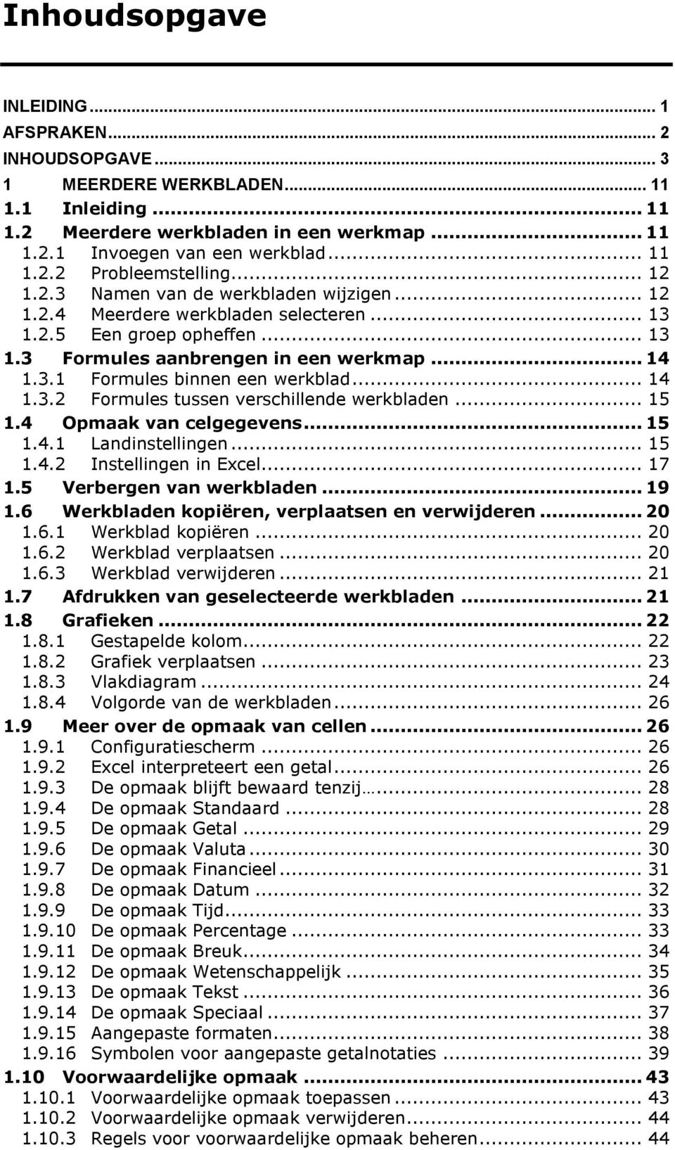 .. 14 1.3.2 Formules tussen verschillende werkbladen... 15 1.4 Opmaak van celgegevens... 15 1.4.1 Landinstellingen... 15 1.4.2 Instellingen in Excel... 17 1.5 Verbergen van werkbladen... 19 1.