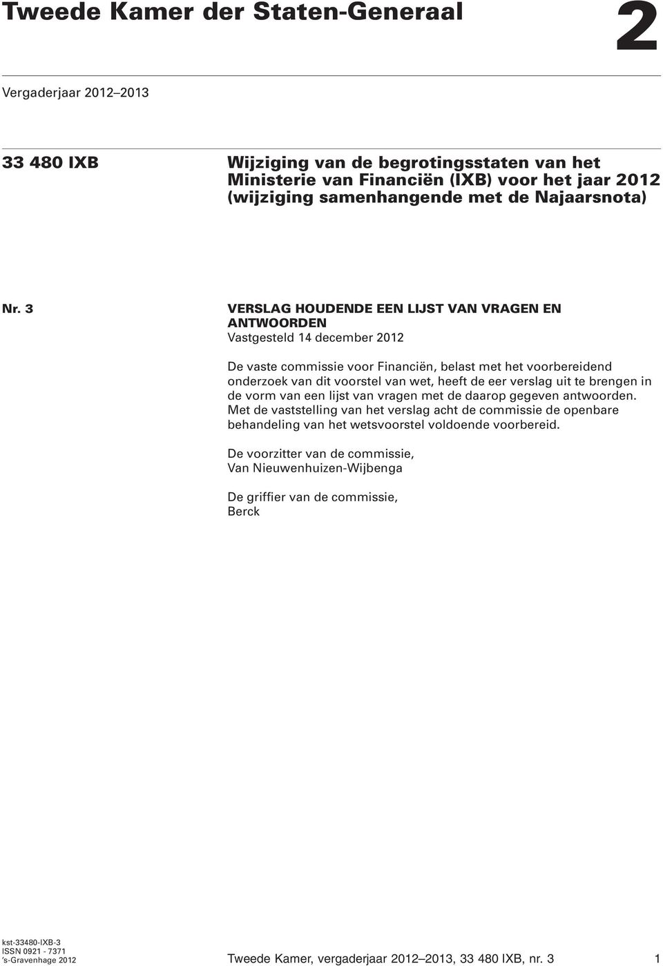 3 VERSLAG HOUDENDE EEN LIJST VAN VRAGEN EN ANTWOORDEN Vastgesteld 14 december 2012 De vaste commissie voor Financiën, belast met het voorbereidend onderzoek van dit voorstel van wet, heeft de eer