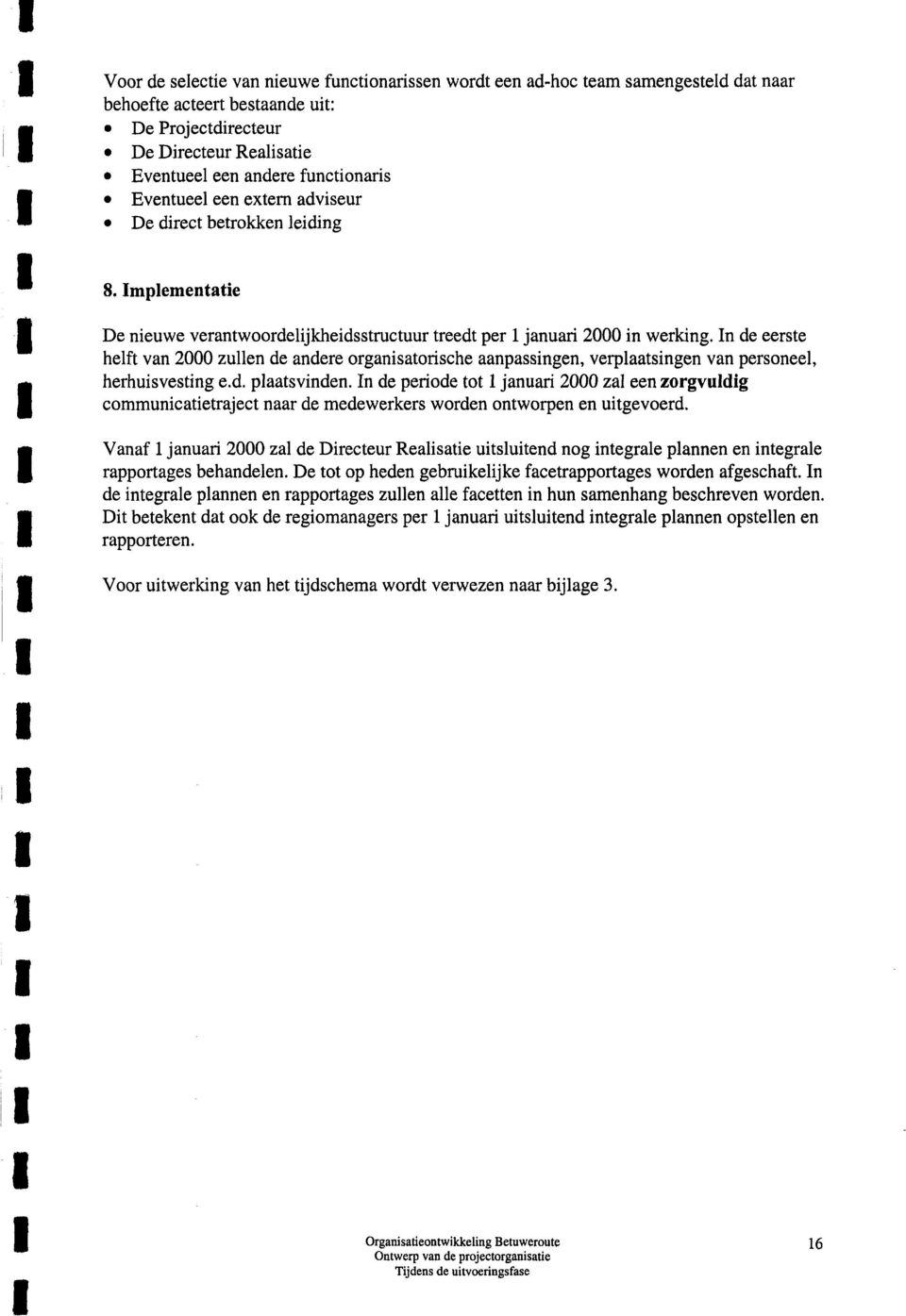 n de eerste helft van 2000 zullen de andere organsatorsche aanpassngen, verplaatsngen van personeel, herhusvestng e.d. plaatsvnden.