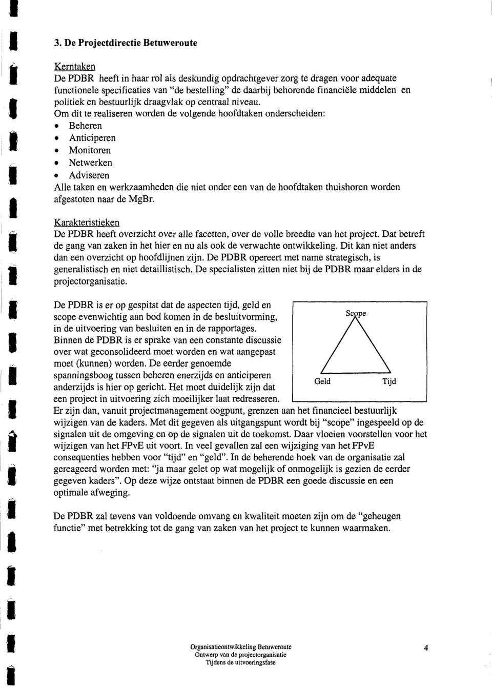 Om dt te realseren worden de volgende hoofdtaken onderscheden: Beheren Antcperen Montoren Netwerken Advseren Alle taken en werkzaamheden de net onder een van de hoofdtaken thushoren worden afgestoten