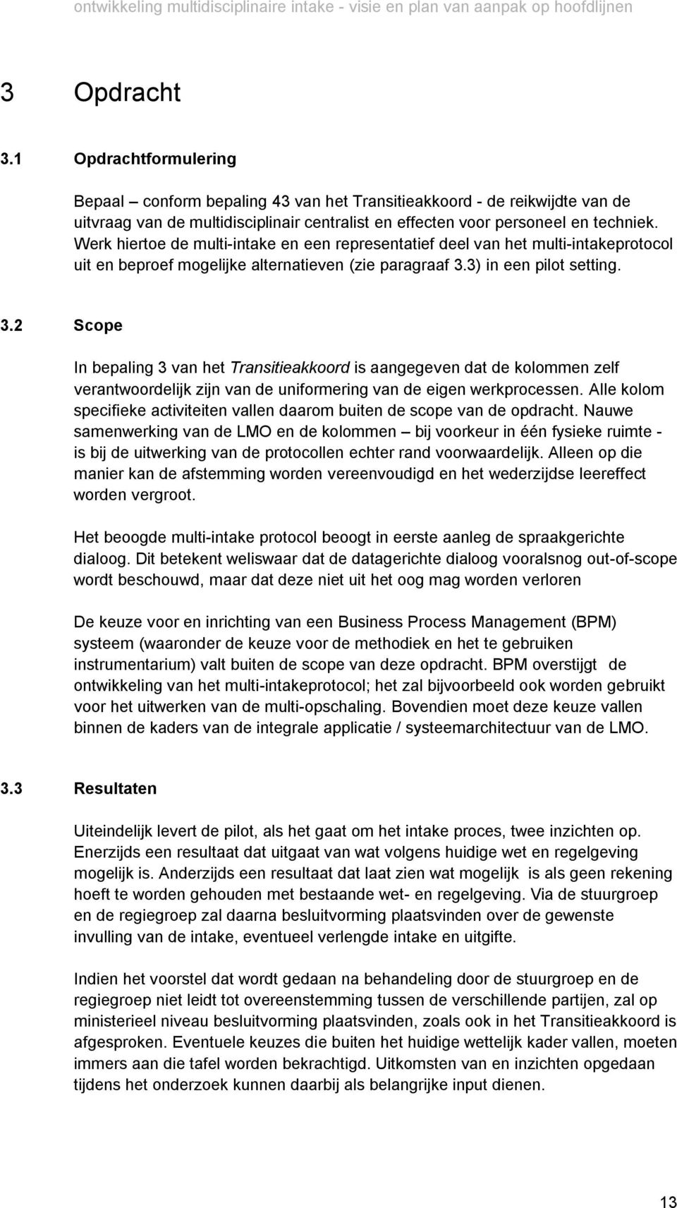 3) in een pilot setting. 3.2 Scope In bepaling 3 van het Transitieakkoord is aangegeven dat de kolommen zelf verantwoordelijk zijn van de uniformering van de eigen werkprocessen.