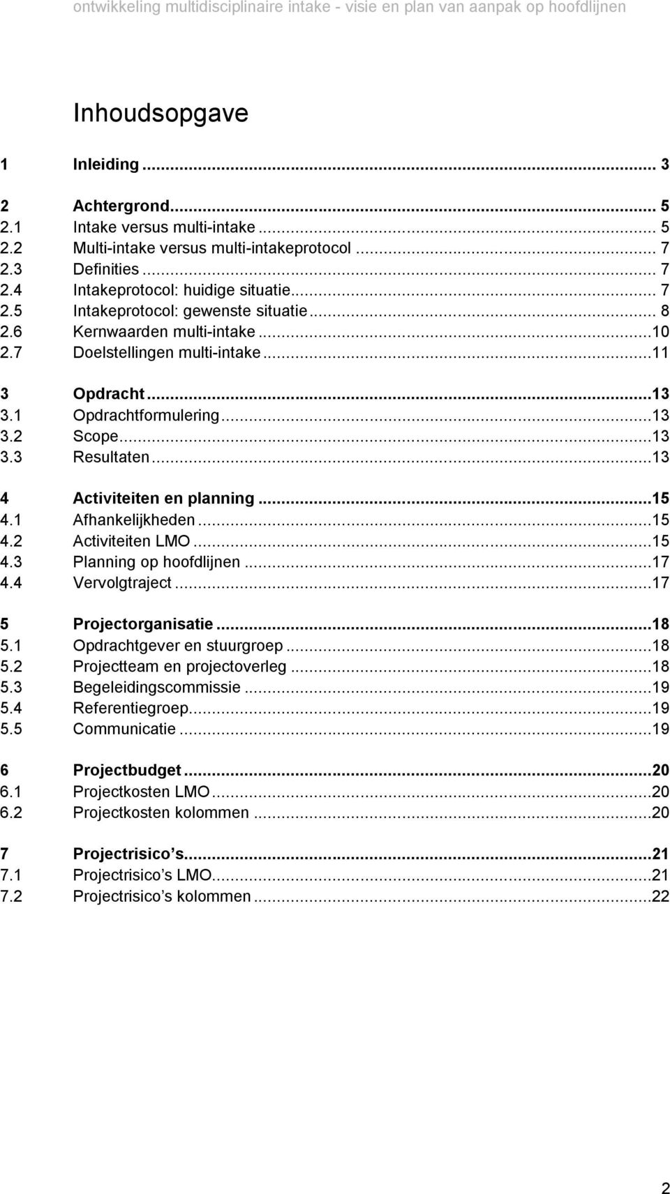 1 Afhankelijkheden...15 4.2 Activiteiten LMO...15 4.3 Planning op hoofdlijnen...17 4.4 Vervolgtraject...17 5 Projectorganisatie...18 5.1 Opdrachtgever en stuurgroep...18 5.2 Projectteam en projectoverleg.