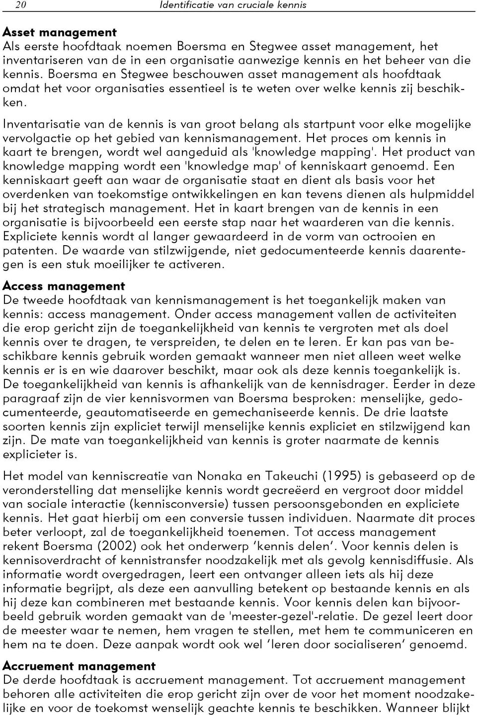 Inventarisatie van de kennis is van groot belang als startpunt voor elke mogelijke vervolgactie op het gebied van kennismanagement.