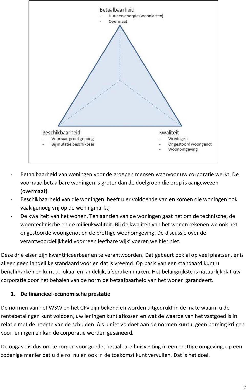 Ten aanzien van de woningen gaat het om de technische, de woontechnische en de milieukwaliteit. Bij de kwaliteit van het wonen rekenen we ook het ongestoorde woongenot en de prettige woonomgeving.